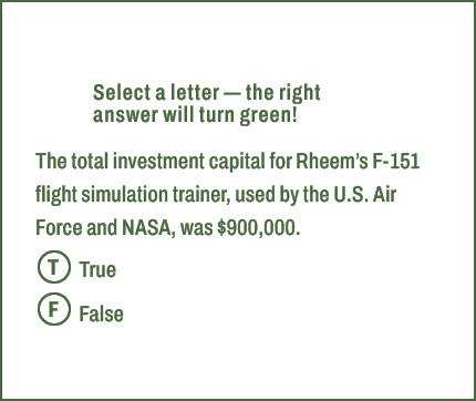 T,F,Select a letter — the right answer will turn green! The total investment capital for Rheem’s F 151 flight simulat...