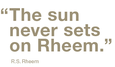 “,The sun never sets on Rheem.” R.S. Rhee